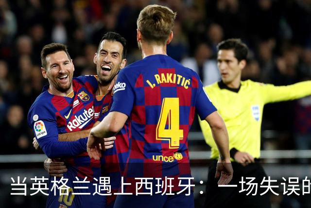 当英格兰遇上西班牙：一场失误的大聚会