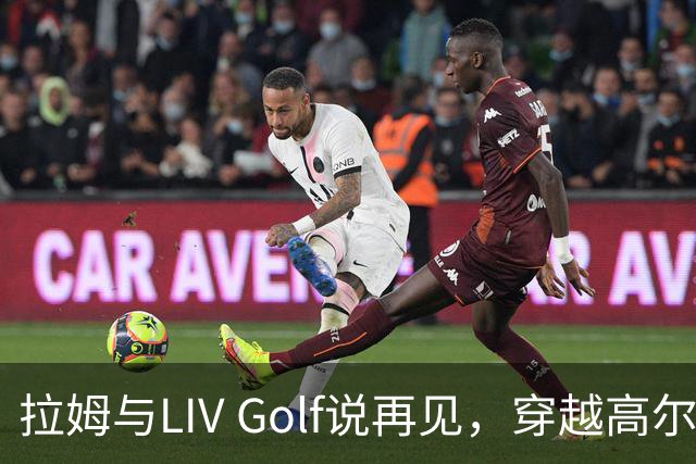 拉姆与LIV Golf说再见，穿越高尔夫的离奇旅程